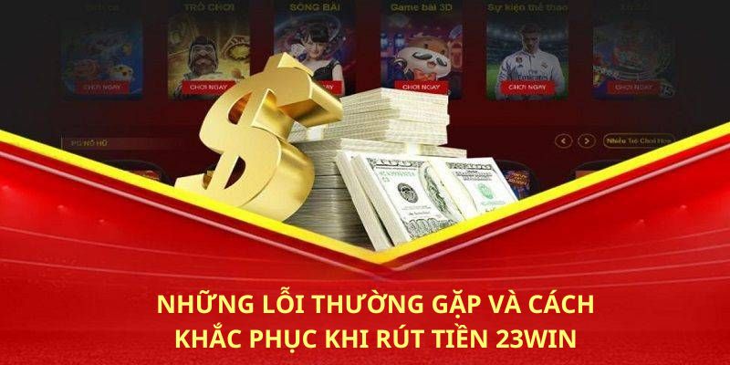 Một số vấn đề thường gặp và cách giải quyết khi rút tiền tại 23WIN